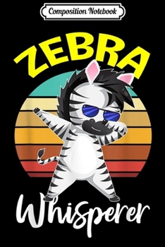 Composition Notebook: Dabbing Zebra Whisperer Zoo Animal Gifts for Men Women Kids  Journal/Notebook Blank Lined Ruled 6x9 100 Pages