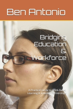Paperback Bridging Education & Workforce: A Practical Guide to Work-Based Learning & Industry Partnerships Book
