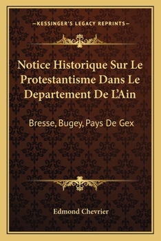 Paperback Notice Historique Sur Le Protestantisme Dans Le Departement De L'Ain: Bresse, Bugey, Pays De Gex: Et Lieux Circonvoisins (1883) [French] Book