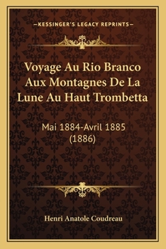 Paperback Voyage Au Rio Branco Aux Montagnes De La Lune Au Haut Trombetta: Mai 1884-Avril 1885 (1886) [French] Book