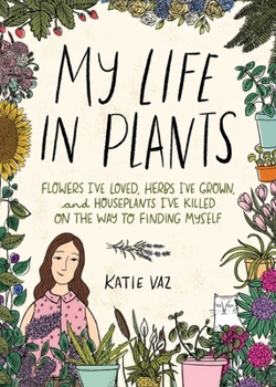 Hardcover My Life in Plants: Flowers I've Loved, Herbs I've Grown, and Houseplants I've Killed on the Way to Finding Myself Book