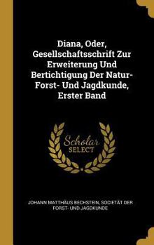 Hardcover Diana, Oder, Gesellschaftsschrift Zur Erweiterung Und Bertichtigung Der Natur- Forst- Und Jagdkunde, Erster Band [German] Book