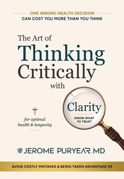 The Art of Thinking Critically with Clarity for Optimal Health & Longevity: A Transformative Approach to Feeling Younger, Healthier and Living Longer