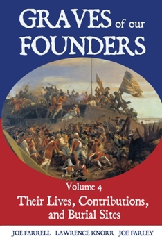 Graves of Our Founders Volume 4: Their Lives, Contributions, and Burial Sites