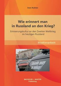 Paperback Wie erinnert man in Russland an den Krieg? Erinnerungskultur an den Zweiten Weltkrieg im heutigen Russland [German] Book