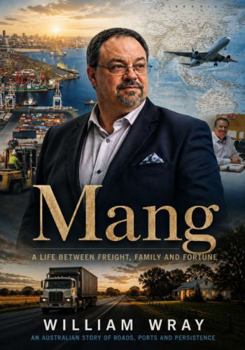 Paperback Mang: A LIFE BETWEEN FREIGHT, FAMILY AND FORTUNE (The mangwray Series : Australian stories of work, service, and resilience) Book
