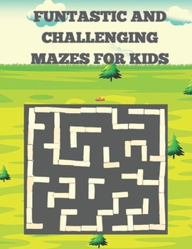 Paperback Funtastic And Challenging Mazes For Kids: A Challenging And Fun Brain game Book for Kids Very Funful And Challenging Mazes for Kids Book