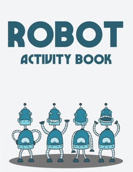 Paperback Robot Activity Book: A Marvelous Coloring Book Of Cool Robots For Kids, Illustrations To Color With Trace Activities Book