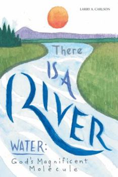 Paperback There Is a River: Water: God's Magnificent Molecule Book