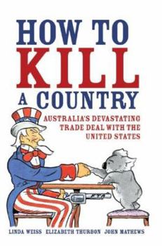 Paperback How to Kill a Country: Australia's Devastating Trade Deal with the United States Book