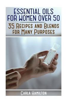 Paperback Essential Oils for Women Over 50: 35 Recipes and Blends for Many Purposes: (Essential Oils, Aromatherapy) Book