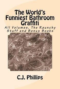 Paperback The World's Funniest Bathroom Graffiti: All Volumes, The Raunchy Stuff and Bonus Books Book