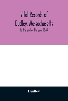 Vital Records of Dudley, Massachusetts, to the End of the Year 1849