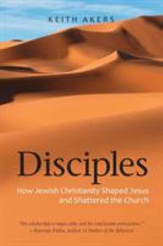 Paperback Disciples: How Jewish Christianity Shaped Jesus and Shattered the Church Book