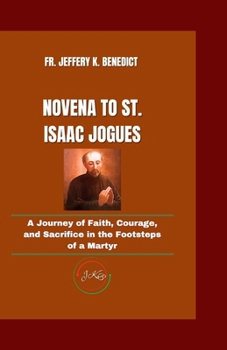 Paperback Novena to St. Isaac Jogues: A Journey of Faith, Courage, and Sacrifice in the Footsteps of a Martyr Book