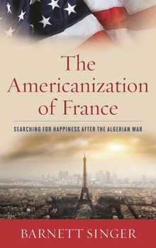 Hardcover Americanization of France: Searching for Happiness after the Algerian War Book