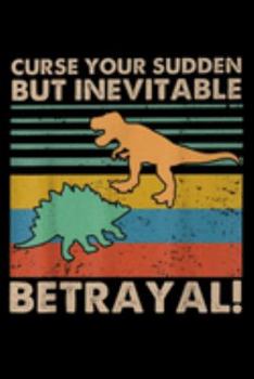 Paperback Curse Your Sudden But Inevitable Betrayal!: Curse Your Sudden But Inevitable Betrayal Dinosaur T Journal/Notebook Blank Lined Ruled 6X9 100 Pages Book