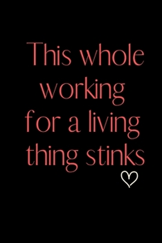 This whole working  for a living thing stinks: 6x9 Notebook, Ruled, Funny Journal For Women, Work Desk Humor, Daily Planner, Diary. Fantastic Gift, Secret Santa, Birthday or Christmas.