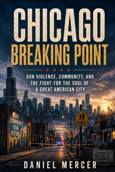 Chicago Breaking Point: Gun Violence, Community, and the Fight for the Soul of a Great American City
