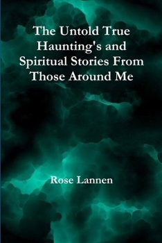 Paperback The Untold True Haunting's and Spiritual Stories From Those Around Me Book