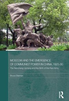 Paperback Moscow and the Emergence of Communist Power in China, 1925-30: The Nanchang Uprising and the Birth of the Red Army Book