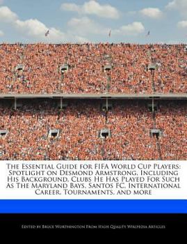 The Essential Guide for Fifa World Cup Players : Spotlight on Desmond Armstrong, Including His Background, Clubs He Has Played for Such As the Maryland