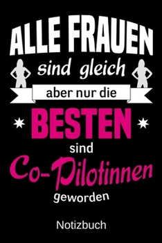 Alle Frauen sind gleich aber nur die besten sind Co-Pilotinnen geworden: A5 Notizbuch | Liniert 120 Seiten | Geschenk/Geschenkidee zum Geburtstag | ... | Muttertag | Namenstag (German Edition)