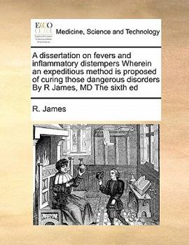Paperback A dissertation on fevers and inflammatory distempers Wherein an expeditious method is proposed of curing those dangerous disorders By R James, MD The Book