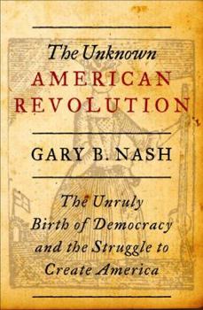 Hardcover The Unknown American Revolution: The Unruly Birth of Democracy and the Struggle to Create America Book