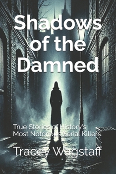 Paperback Shadows of the Damned: True Stories of History's Most Notorious Serial Killers Book