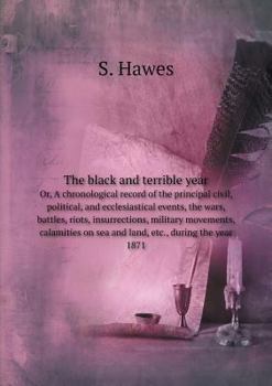 Paperback The black and terrible year Or, A chronological record of the principal civil, political, and ecclesiastical events, the wars, battles, riots, insurre Book