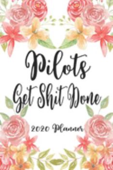 Pilots Get Shit Done 2020 Planner: 6x9 Weekly Planner Scheduler Organizer - Also Includes Monthly View Dot Grids Habit Tracker Hexagram & Sketch Pages For Each Month!