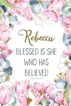 Rebecca: Blessed is She Who Has Believed -Luke 1:45(asv): Personalized Christian Notebook for Women