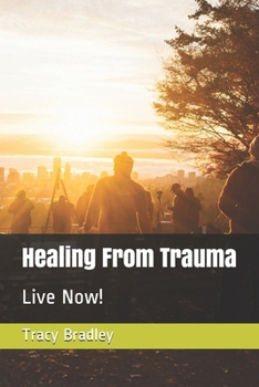 Healing From Trauma: Live Now!