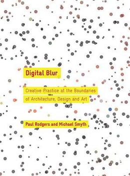 Paperback Digital Blur: Creative Practice at the Boundaries of Architecture, Design and Art (Art + Design) Book
