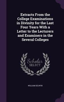 Hardcover Extracts From the College Examinations in Divinity for the Last Four Years With a Letter to the Lecturers and Examiners in the Several Colleges Book