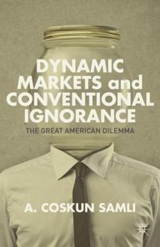 Hardcover Dynamic Markets and Conventional Ignorance: The Great American Dilemma Book