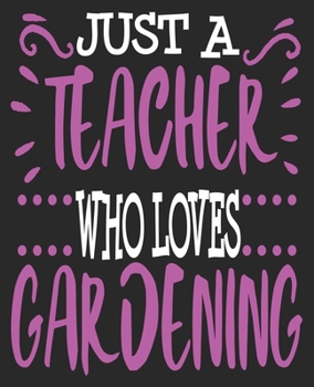 Paperback Just A teacher Who Loves Gardening: Gardener Funny End of Year Thank You Composition Notebook 100 College Ruled Pages Journal Diary Book