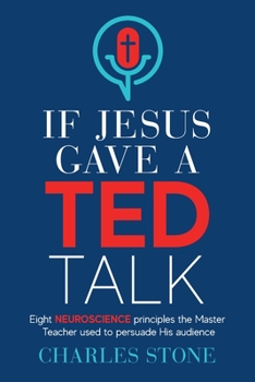 Paperback If Jesus Gave A TED Talk: Eight Neuroscience Principles The Master Teacher Used To Persuade His Audience Book