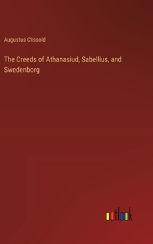 Hardcover The Creeds of Athanasiud, Sabellius, and Swedenborg Book