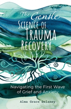 The Gentle Science of Trauma Recovery: Navigating The First Wave of Grief and Anxiety