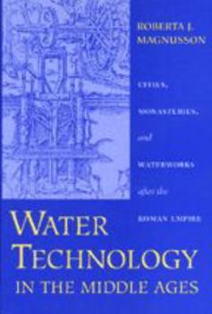 Water Technology in the Middle Ages: Cities, Monasteries, and Waterworks after the Roman Empire - Book  of the Johns Hopkins Studies in the History of Technology