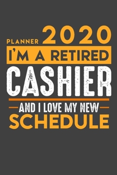 Planner 2020 for retired CASHIER: I'm a retired CASHIER and I love my new Schedule - 120 Daily Calendar Pages - 6" x 9" - Retirement Planner