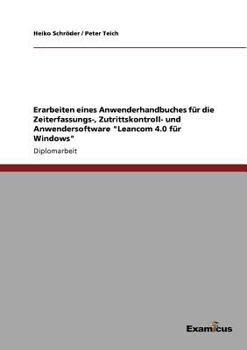 Paperback Erarbeiten eines Anwenderhandbuches für die Zeiterfassungs-, Zutrittskontroll- und Anwendersoftware "Leancom 4.0 für Windows" [German] Book