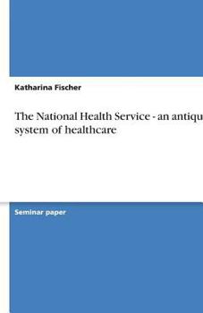 Paperback The National Health Service - an antiquated system of healthcare Book