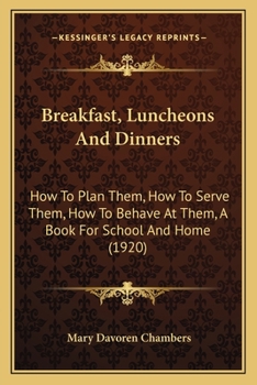 Paperback Breakfast, Luncheons And Dinners: How To Plan Them, How To Serve Them, How To Behave At Them, A Book For School And Home (1920) Book