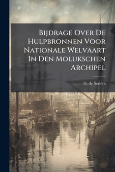 Bijdrage Over De Hulpbronnen Voor Nationale Welvaart In Den Molukschen Archipel: Uitgesproken In De Overijsselsche Vereeniging Ter Bevordering Van Provinciale Welvaart, 17 Maart 1848