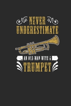 Paperback Never Underestimate An Old Man With A Trumpet: Never Underestimate Notebook, Blank Lined (6" x 9" - 120 pages) Musical Instruments Themed Notebook for Book