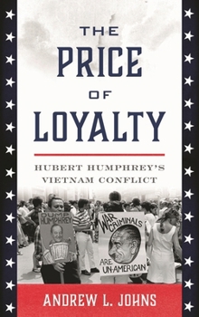 Hardcover The Price of Loyalty: Hubert Humphrey's Vietnam Conflict Book