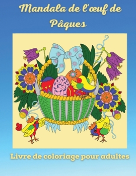 Mandala de l'oeuf de P�ques Livre de coloriage pour adultes: Livre de coloriage de P�ques pour les adolescents et les adultes - Profitez de la magnifique collection de 50 dessins uniques d'oeufs de P�